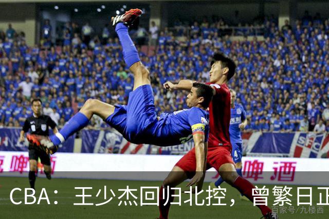 CBA：王少杰回归北控，曾繁日正式联手庞峥麟，北京暂停范子铭交易操作，方硕下赛季寻求更多上场机会